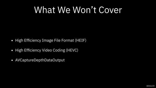 What We Won’t Cover
• High Efﬁciency Image File Format (HEIF)
• High Efﬁciency Video Coding (HEVC)
• AVCaptureDepthDataOutput
@dokun24
