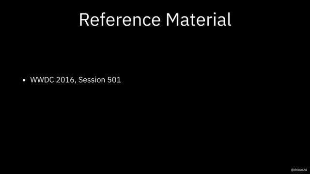 Reference Material
• WWDC 2016, Session 501
@dokun24

