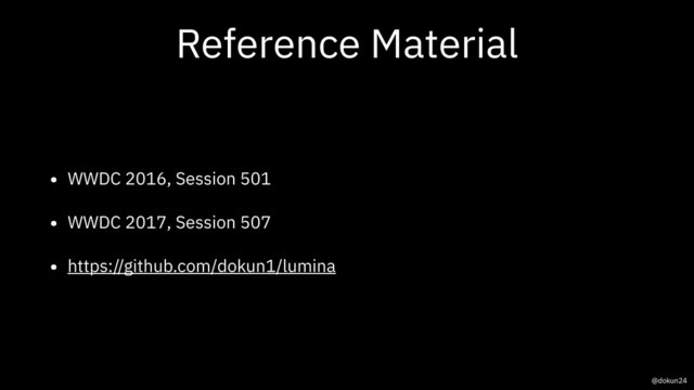 Reference Material
• WWDC 2016, Session 501
• WWDC 2017, Session 507
• https://github.com/dokun1/lumina
@dokun24
