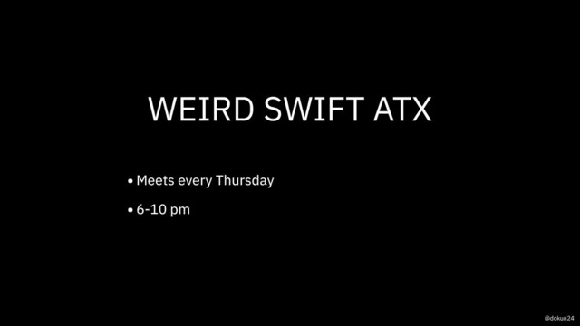 WEIRD SWIFT ATX
•Meets every Thursday
•6-10 pm
@dokun24
