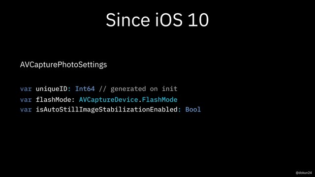 Since iOS 10
AVCapturePhotoSettings
var uniqueID: Int64 // generated on init
var flashMode: AVCaptureDevice.FlashMode
var isAutoStillImageStabilizationEnabled: Bool
@dokun24
