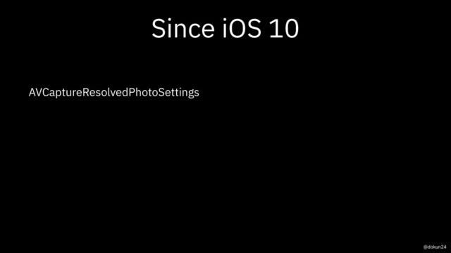 Since iOS 10
AVCaptureResolvedPhotoSettings
@dokun24
