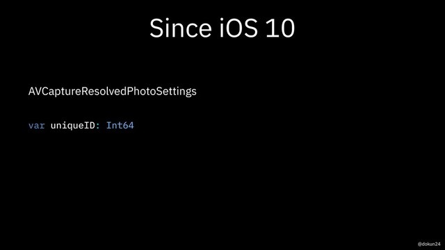 Since iOS 10
AVCaptureResolvedPhotoSettings
var uniqueID: Int64
@dokun24
