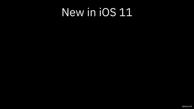 New in iOS 11
@dokun24
