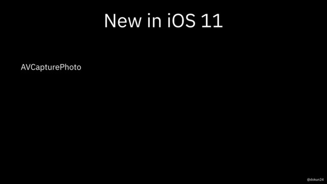New in iOS 11
AVCapturePhoto
@dokun24
