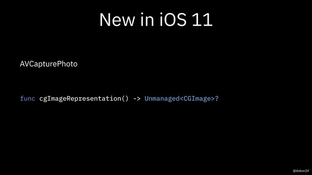 New in iOS 11
AVCapturePhoto
func cgImageRepresentation() -> Unmanaged?
@dokun24
