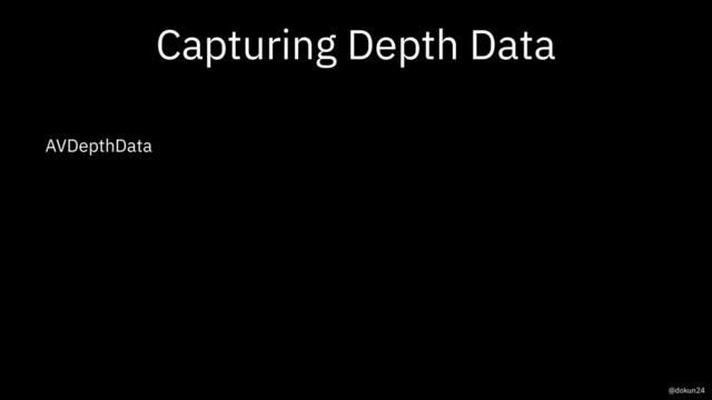 Capturing Depth Data
AVDepthData
@dokun24
