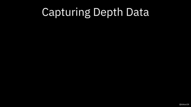 Capturing Depth Data
@dokun24
