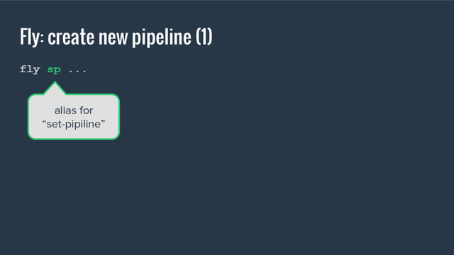 Fly: create new pipeline (1)
fly sp ...
alias for
“set-pipiline”
