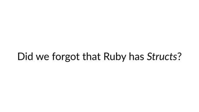 Did we forgot that Ruby has Structs?
