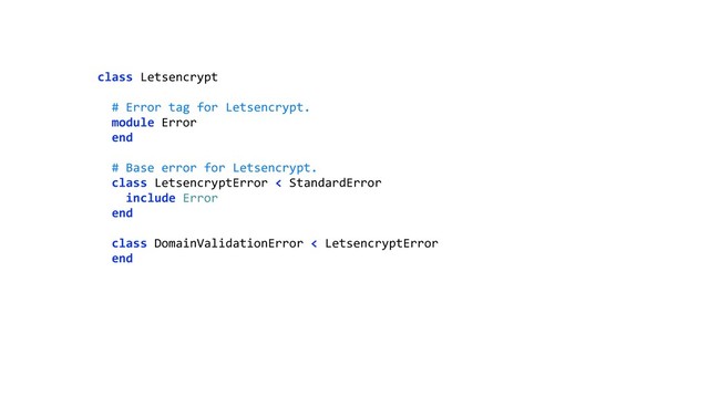 class Letsencrypt 
 
# Error tag for Letsencrypt. 
module Error 
end 
 
# Base error for Letsencrypt. 
class LetsencryptError < StandardError 
include Error 
end 
 
class DomainValidationError < LetsencryptError 
end
