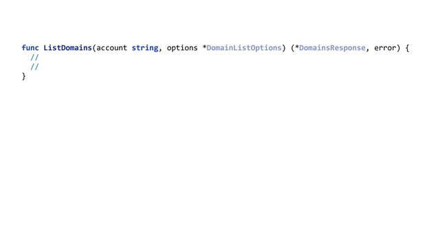 func ListDomains(account string, options *DomainListOptions) (*DomainsResponse, error) { 
// 
// 
} 
