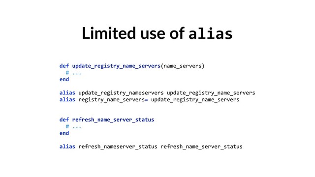 Limited use of alias
def update_registry_name_servers(name_servers) 
# ... 
end
 
alias update_registry_nameservers update_registry_name_servers 
alias registry_name_servers= update_registry_name_servers 
 
def refresh_name_server_status 
# ... 
end
 
alias refresh_nameserver_status refresh_name_server_status
