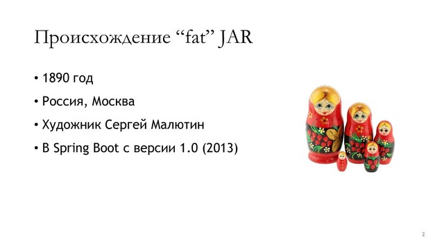 Происхождение “fat” JAR
• 1890 год
• Россия, Москва
• Художник Сергей Малютин
• В Spring Boot с версии 1.0 (2013)
2
