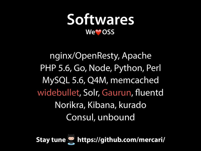 Softwares
nginx/OpenResty, Apache
PHP 5.6, Go, Node, Python, Perl
MySQL 5.6, Q4M, memcached
widebullet, Solr, Gaurun, fluentd
Norikra, Kibana, kurado
Consul, unbound
WeɹOSS
❤
Stay tune https://github.com/mercari/
