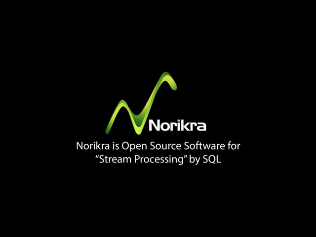Norikra is Open Source Software for
“Stream Processing” by SQL
