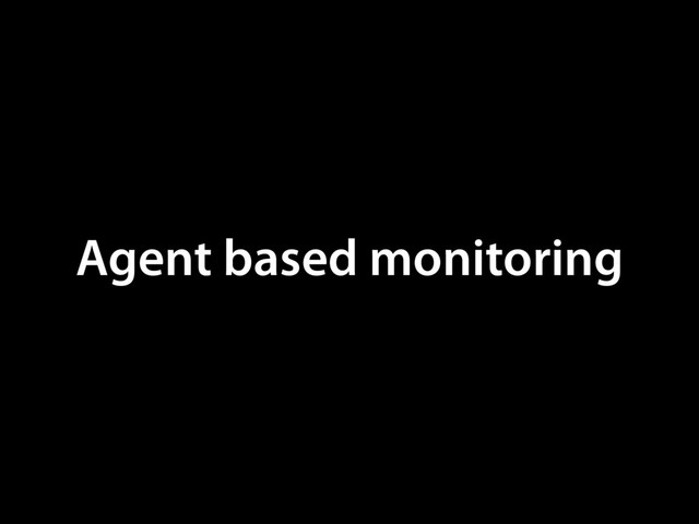 Agent based monitoring
