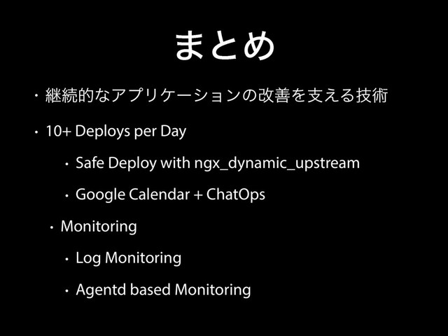 ·ͱΊ
• ܧଓతͳΞϓϦέʔγϣϯͷվળΛࢧ͑Δٕज़
• 10+ Deploys per Day
• Safe Deploy with ngx_dynamic_upstream
• Google Calendar + ChatOps
• Monitoring
• Log Monitoring
• Agentd based Monitoring
