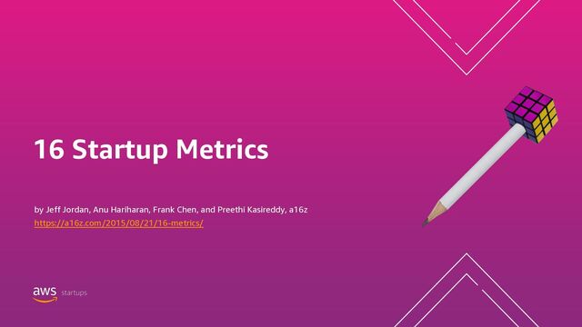 16 Startup Metrics
by Jeff Jordan, Anu Hariharan, Frank Chen, and Preethi Kasireddy, a16z
https://a16z.com/2015/08/21/16-metrics/
