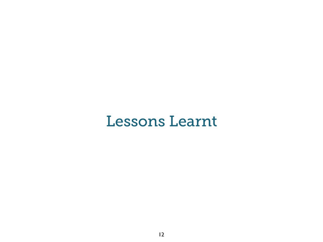 Lessons Learnt
12

