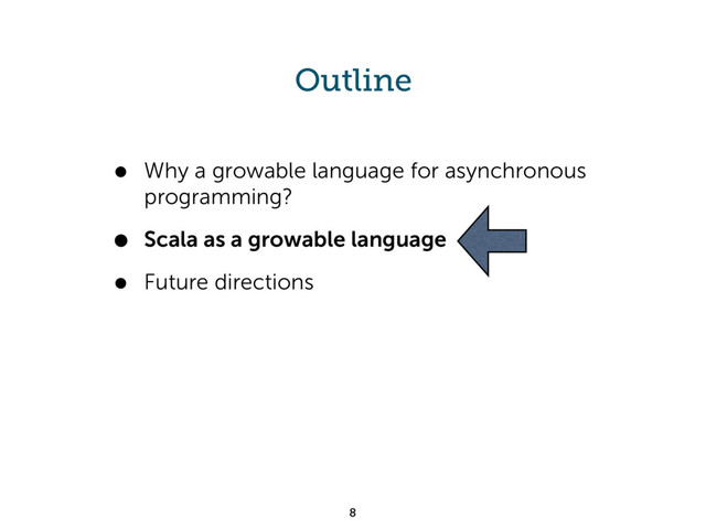 Outline
• Why a growable language for asynchronous
programming?
• Scala as a growable language
• Future directions
8
