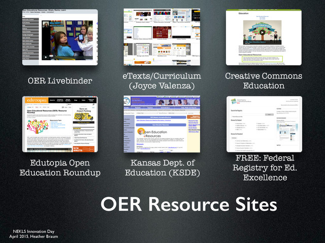 NEKLS Innovation Day
April 2015, Heather Braum
OER Resource Sites
OER Livebinder
eTexts/Curriculum
(Joyce Valenza)
Creative Commons
Education
Edutopia Open
Education Roundup
Kansas Dept. of
Education (KSDE)
FREE: Federal
Registry for Ed.
Excellence

