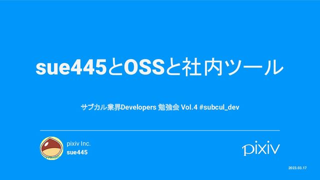sue445とOSSと社内ツール
サブカル業界Developers 勉強会 Vol.4 #subcul_dev
pixiv Inc.
sue445
2023.03.17

