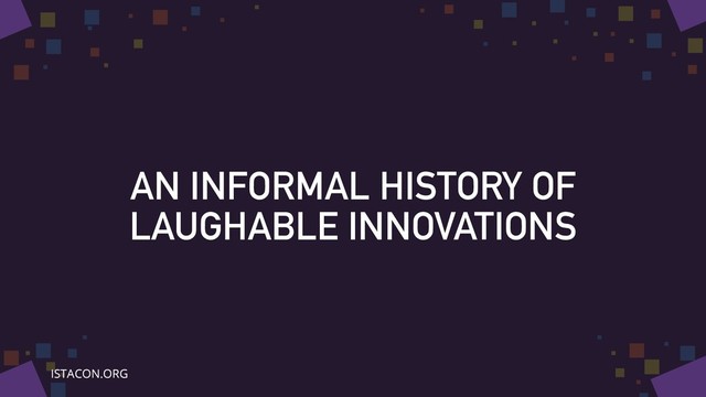 AN INFORMAL HISTORY OF
LAUGHABLE INNOVATIONS
