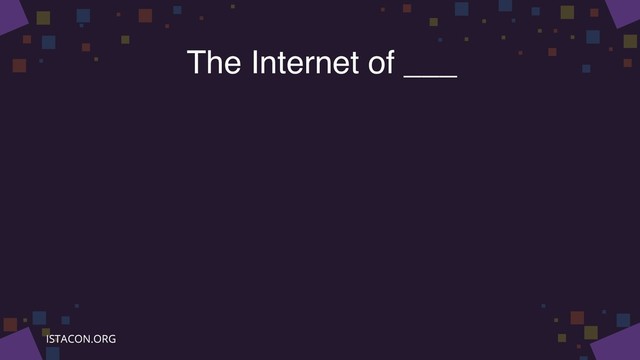 The Internet of ___
