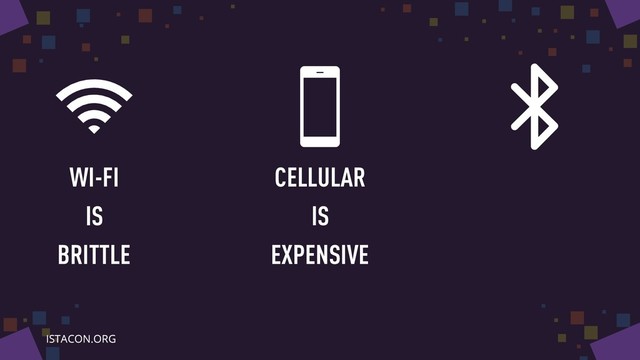 WI-FI
IS
BRITTLE
CELLULAR
IS
EXPENSIVE
