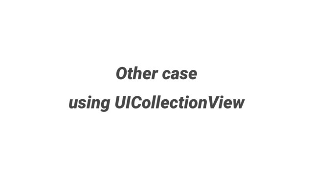 Other case
using UICollectionView
