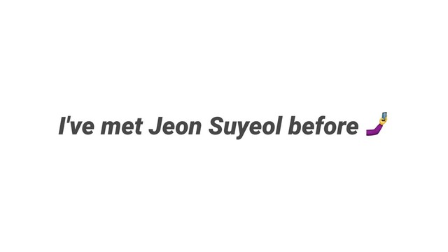 I've met Suyeol Jeon before
