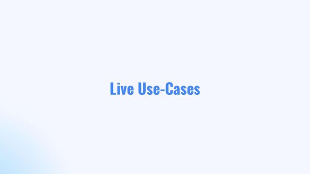Live Use-Cases

