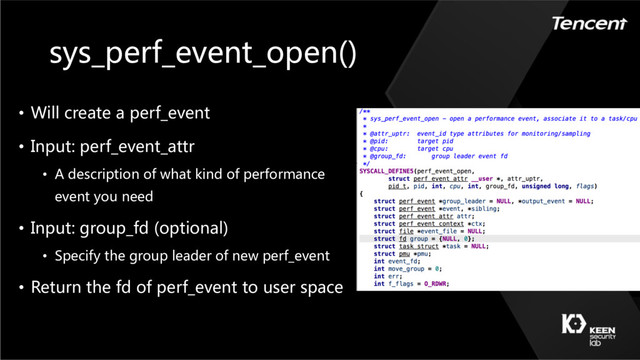 sys_perf_event_open()
• Will create a perf_event
• Input: perf_event_attr
• A description of what kind of performance
event you need
• Input: group_fd (optional)
• Specify the group leader of new perf_event
• Return the fd of perf_event to user space
