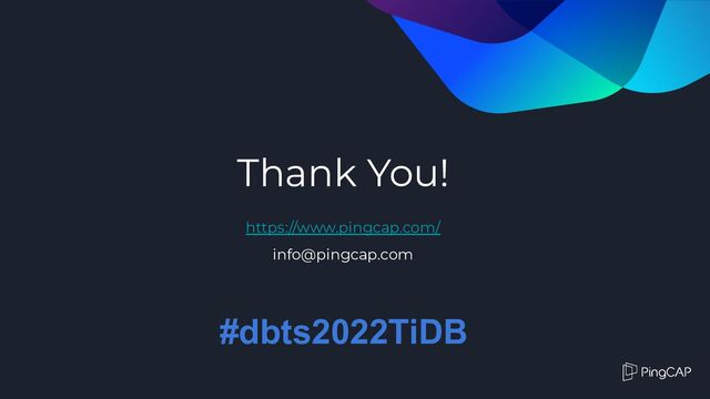 Thank You!
https://www.pingcap.com/
info@pingcap.com
#dbts2022TiDB
