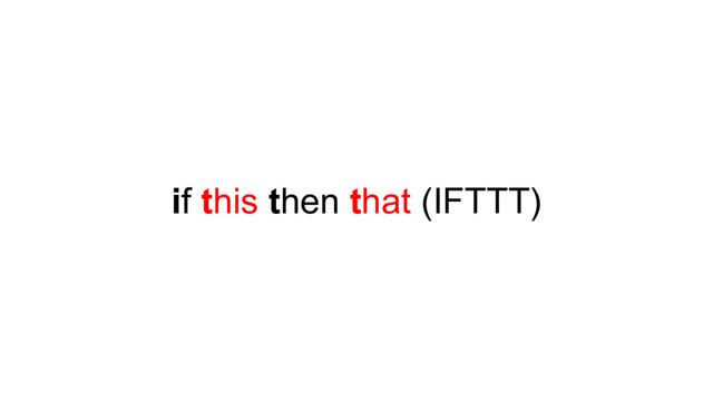 if this then that (IFTTT)
