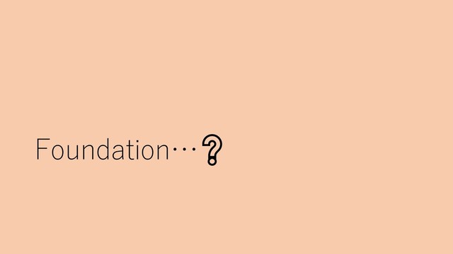 Foundation…❓
