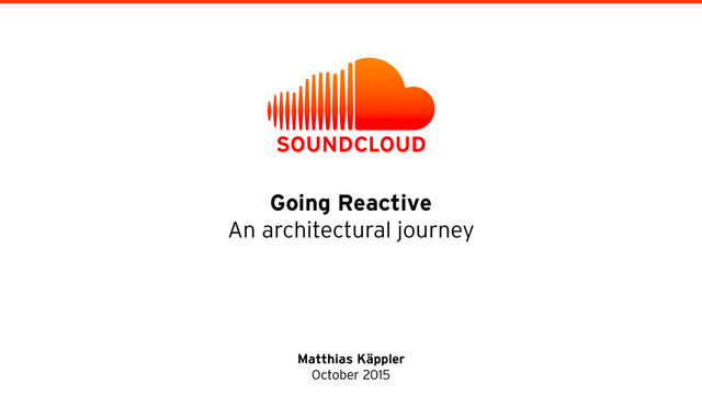 Going Reactive 
An architectural journey
Matthias Käppler 
October 2015
