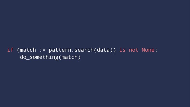 if (match := pattern.search(data)) is not None:
do_something(match)

