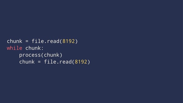 chunk = file.read(8192)
while chunk:
process(chunk)
chunk = file.read(8192)
