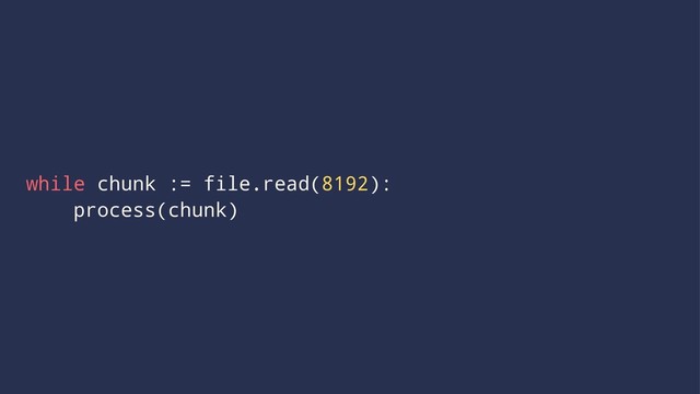 while chunk := file.read(8192):
process(chunk)
