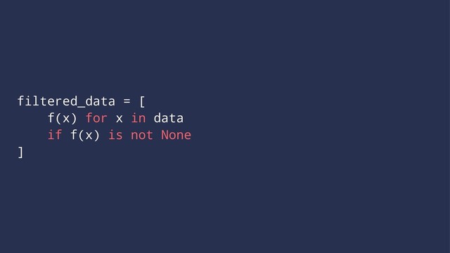 filtered_data = [
f(x) for x in data
if f(x) is not None
]
