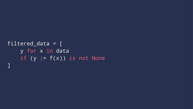 filtered_data = [
y for x in data
if (y := f(x)) is not None
]
