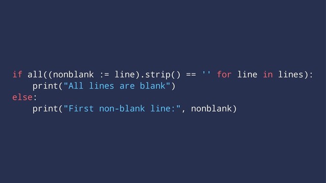 if all((nonblank := line).strip() == '' for line in lines):
print("All lines are blank")
else:
print("First non-blank line:", nonblank)
