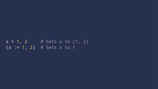 x = 1, 2 # Sets x to (1, 2)
(x := 1, 2) # Sets x to 1
