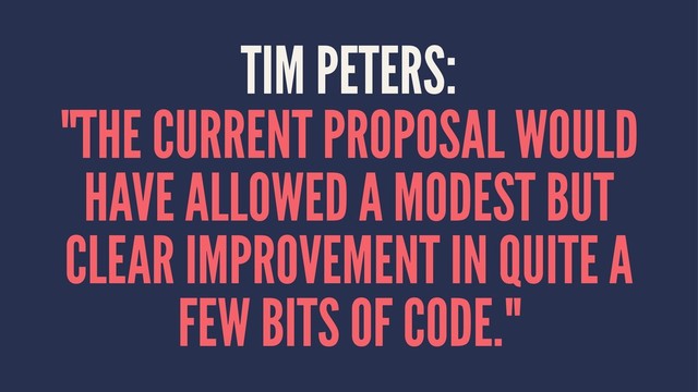 TIM PETERS:
"THE CURRENT PROPOSAL WOULD
HAVE ALLOWED A MODEST BUT
CLEAR IMPROVEMENT IN QUITE A
FEW BITS OF CODE."
