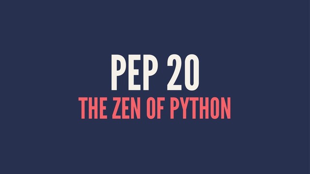 PEP 20
THE ZEN OF PYTHON
