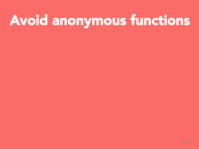 Avoid anonymous functions
104	  
