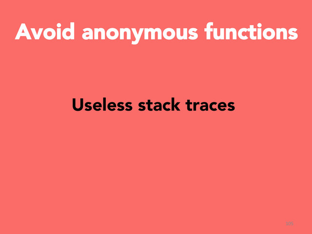 Avoid anonymous functions
105	  
Useless stack traces


