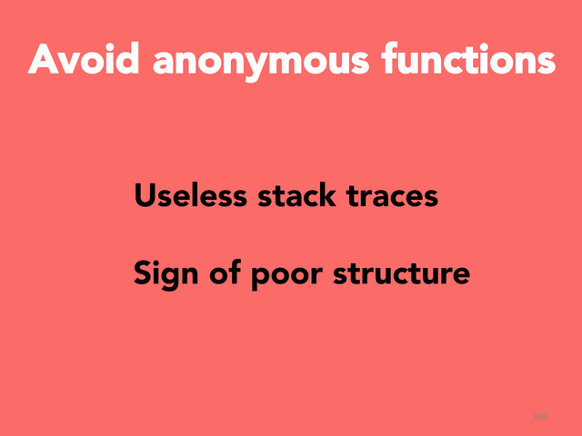 Avoid anonymous functions
106	  
Useless stack traces

Sign of poor structure
